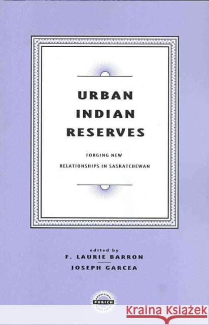 Urban Indian Reserves: Forging New Relationships in Saskatchewan F. Laurie Barron Joseph Garcea 9781895830125 UBC Press - książka