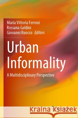 Urban Informality: A Multidisciplinary Perspective Maria Vittoria Ferroni Rossana Galdini Giovanni Ruocco 9783031298295 Springer - książka