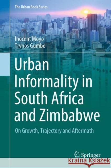 Urban Informality in South Africa and Zimbabwe: On Growth, Trajectory and Aftermath Inocent Moyo Trynos Gumbo 9783030654849 Springer - książka