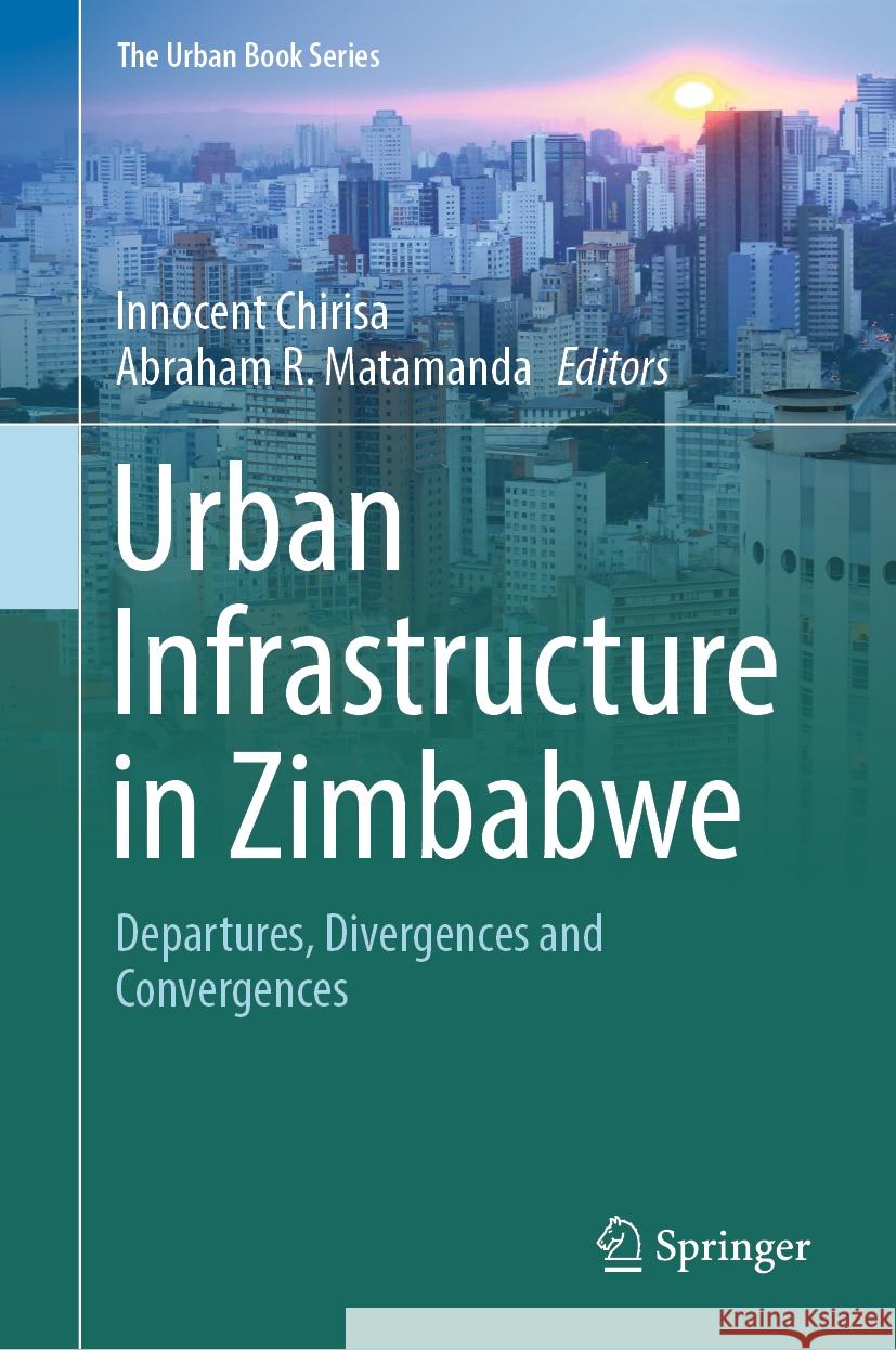 Urban Infrastructure in Zimbabwe: Departures, Divergences and Convergences Innocent Chirisa Abraham R. Matamanda 9783031455674 Springer - książka