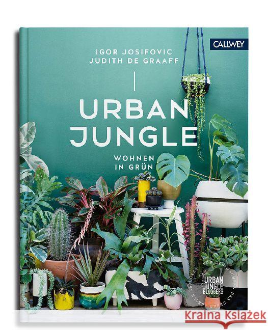 Urban Jungle - Wohnen in Grün : Dekorieren und stylen mit Pflanzen. Urban Jungle Bloggers Josifovic, Igor; Graaff, Judith de 9783766722201 Callwey - książka