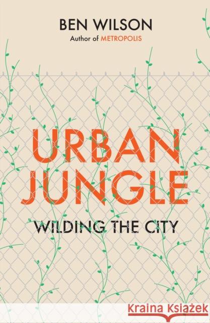 Urban Jungle: Wilding the City, from the author of Metropolis Ben Wilson 9781787333147 Vintage Publishing - książka