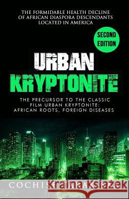 Urban Kryptonite: The Formidable Health Decline of African Diaspora Descendants Located In America Tarak-Saa, Cochise 9781530156450 Createspace Independent Publishing Platform - książka