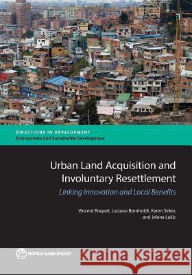 Urban Land Acquisition and Involuntary Resettlement: Linking Innovation and Local Benefits Vincent Roquet Luciano Bornholdt Karen Sirker 9781464809804 World Bank Publications - książka