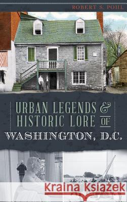 Urban Legends & Historic Lore of Washington, D.C. Robert S. Pohl 9781540209030 History Press Library Editions - książka