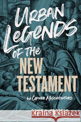 Urban Legends of the New Testament: 40 Common Misconceptions David A. Croteau 9781433680120 B&H Publishing Group - książka