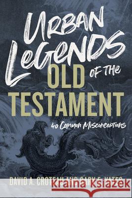 Urban Legends of the Old Testament: 40 Common Misconceptions David A. Croteau Gary Yates 9781433648328 B&H Publishing Group - książka