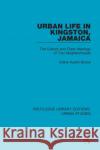 Urban Life in Kingston Jamaica: The Culture and Class Ideology of Two Neighborhoods Diane J. Austin 9781138894877 Routledge