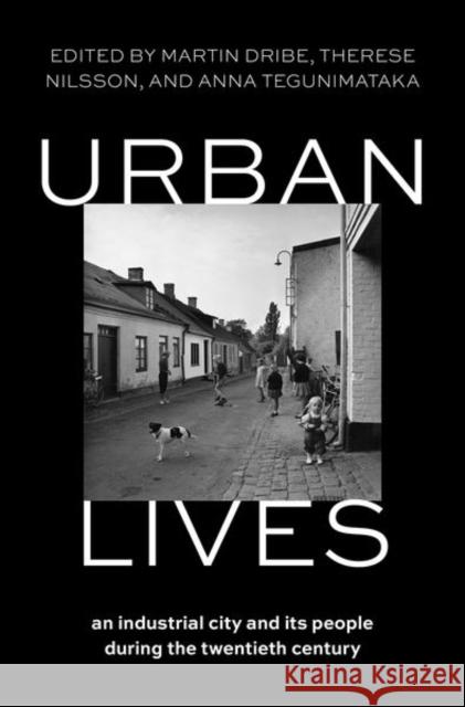 Urban Lives: An Industrial City and Its People During the Twentieth Century Martin Dribe Therese Nilsson Anna Tegunimataka 9780197761090 Oxford University Press, USA - książka