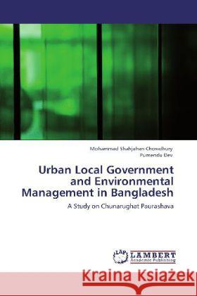 Urban Local Government and Environmental Management in Bangladesh Mohammad Shahjahan Chowdhury, Purnendu Dev 9783848423309 LAP Lambert Academic Publishing - książka