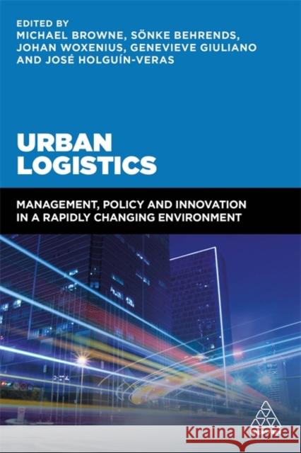 Urban Logistics: Management, Policy and Innovation in a Rapidly Changing Environment Michael Browne Sonke Behrends Jose Holguin-Veras 9780749487775 Kogan Page - książka