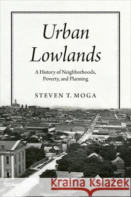 Urban Lowlands: A History of Neighborhoods, Poverty, and Planning Steven T. Moga 9780226710532 University of Chicago Press - książka