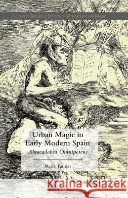 Urban Magic in Early Modern Spain: Abracadabra Omnipotens Tausiet, M. 9781349470310 Palgrave Macmillan - książka