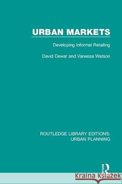 Urban Markets: Developing Informal Retailing Dewar, David (University of Cape Town, South Africa)|||Watson, Vanessa (University of Cape Town, South Africa) 9781138485273 Routledge Library Editions: Urban Planning - książka