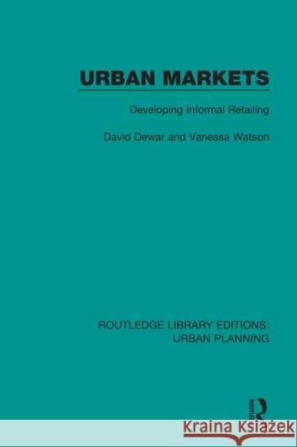 Urban Markets: Developing Informal Retailing David Dewar Vanessa Watson 9781138485310 Routledge - książka