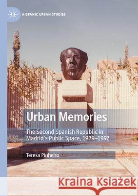 Urban Memories: The Second Spanish Republic in Madrid's Urban Space, 1979-1992 Teresa Pinheiro 9783032005090 Palgrave MacMillan - książka