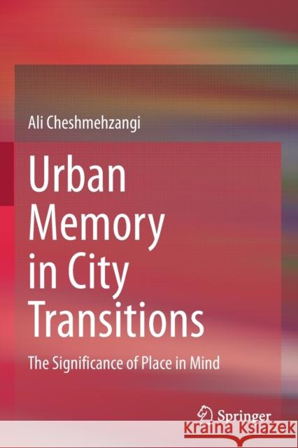 Urban Memory in City Transitions: The Significance of Place in Mind Cheshmehzangi, Ali 9789811610059 Springer Singapore - książka