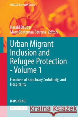 Urban Migrant Inclusion and Refugee Protection - Volume 1: Frontiers of Sanctuary, Solidarity, and Hospitality Harald Bauder Mary Boatemaa Setrana 9783031951466 Springer - książka