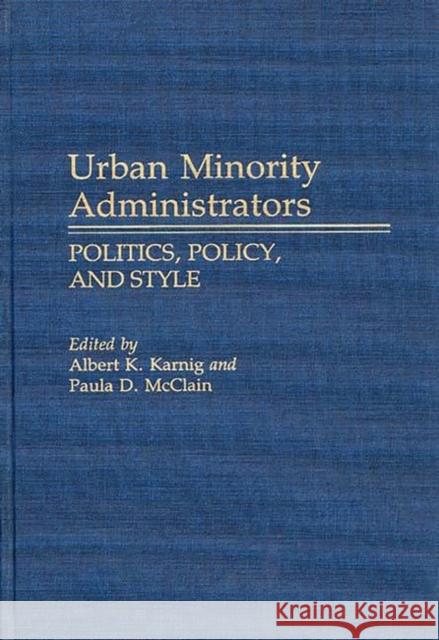 Urban Minority Administrators: Politics, Policy, and Style Karnig, Albert 9780313258527 Greenwood Press - książka