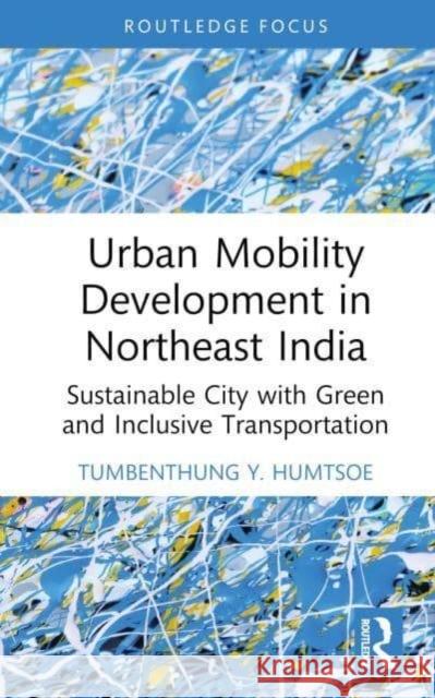 Urban Mobility Development in Northeast India: Sustainable City with Green and Inclusive Transportation Tumbenthung Y. Humtsoe 9781032711751 Routledge - książka