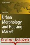 Urban Morphology and Housing Market Yang Xiao 9789811096990 Springer
