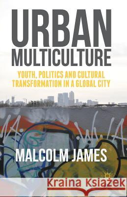 Urban Multiculture: Youth, Politics and Cultural Transformation in a Global City James, Malcolm 9781349579877 Palgrave MacMillan - książka