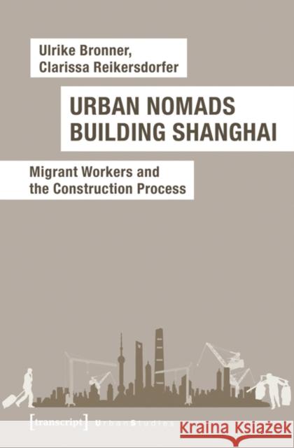 Urban Nomads Building Shanghai: Migrant Workers and the Construction Process Bronner, Ulrike 9783837633443 Transcript Verlag, Roswitha Gost, Sigrid Noke - książka