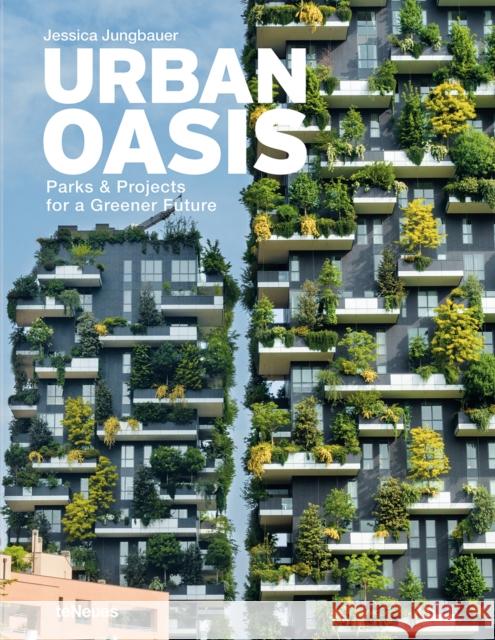 Urban Oasis: Parks and Green Projects around the World Jungbauer, Jessica 9783961714407 teNeues Publishing UK Ltd - książka