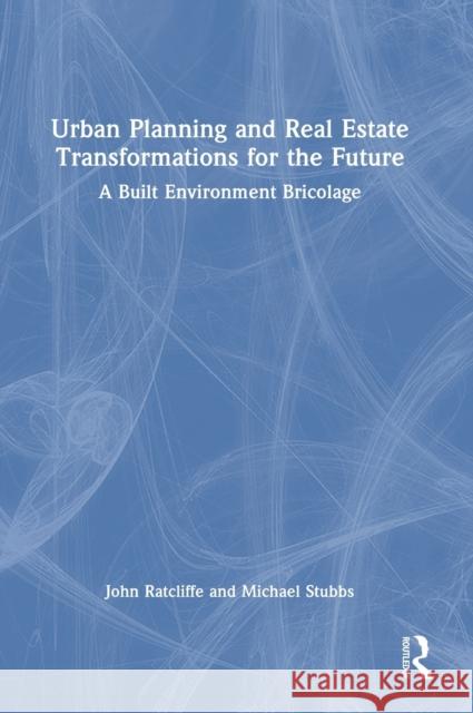 Urban Planning and Real Estate Transformations for the Future: A Built Environment Bricolage John Ratcliffe Michael Stubbs 9781032410883 Routledge - książka