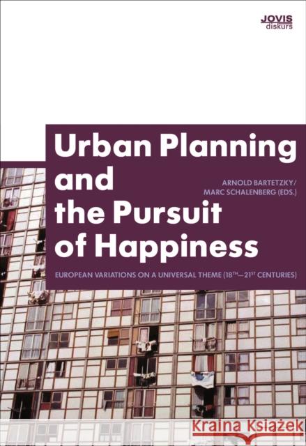 Urban Planning and the Pursuit of Happiness: European Variations on a Universal Theme in the 18th-20th Century Schalenberg, Marc 9783868590203 Jovis - książka
