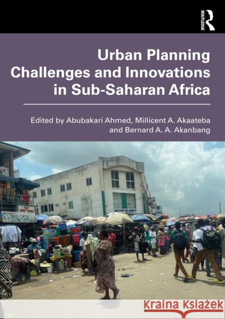 Urban Planning Challenges and Innovations in Sub-Saharan Africa Abubakari Ahmed Millicent A. Akaateba Bernard A. a. Akanbang 9781032770185 Routledge - książka