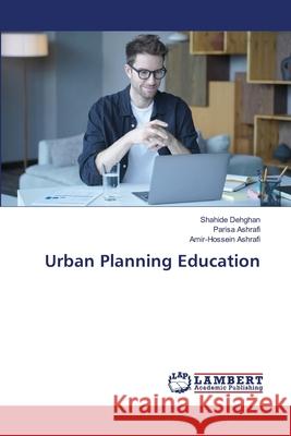 Urban Planning Education Dehghan, Shahide, Ashrafi, Parisa, Ashrafi, Amir-Hossein 9786209095313 LAP Lambert Academic Publishing - książka
