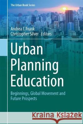 Urban Planning Education: Beginnings, Global Movement and Future Prospects Frank, Andrea I. 9783319559667 Springer - książka