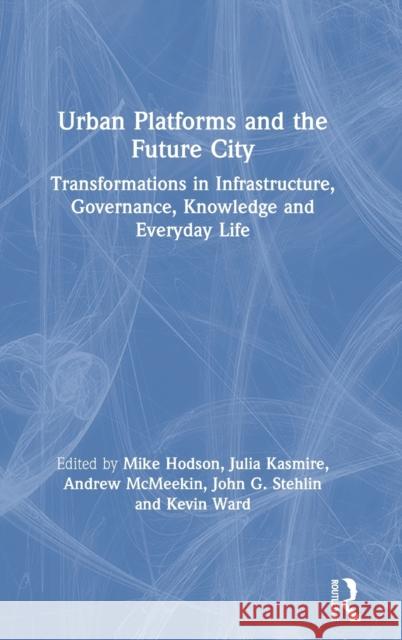 Urban Platforms and the Future City: Transformations in Infrastructure, Governance, Knowledge and Everyday Life Mike Hodson Julia Kasmire Andrew McMeekin 9780367334185 Routledge - książka