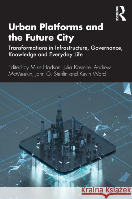 Urban Platforms and the Future City: Transformations in Infrastructure, Governance, Knowledge and Everyday Life Mike Hodson Julia Kasmire Andrew McMeekin 9780367334192 Routledge - książka