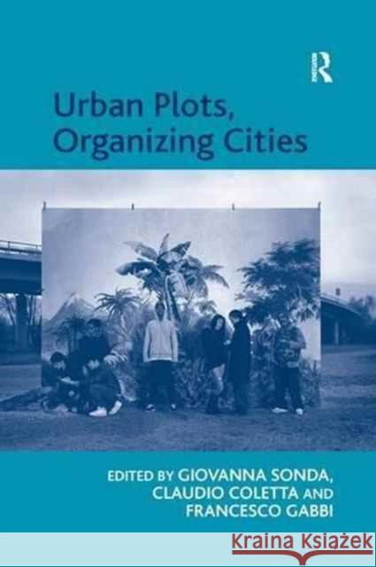 Urban Plots, Organizing Cities Claudio Coletta Giovanna Sonda 9781138260900 Routledge - książka