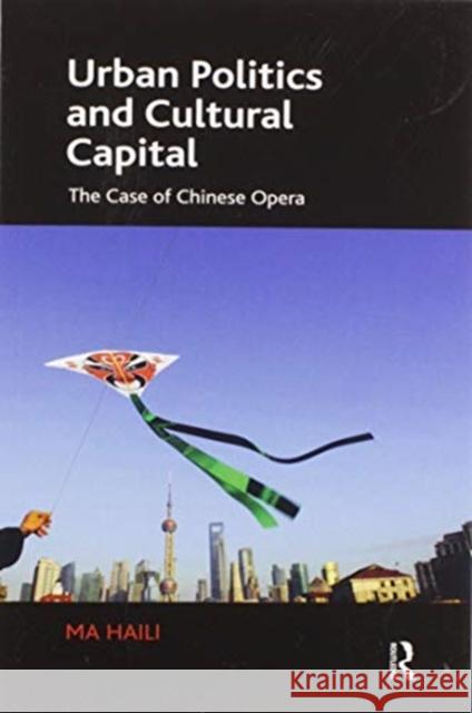 Urban Politics and Cultural Capital: The Case of Chinese Opera Ma Haili 9780367599720 Routledge - książka