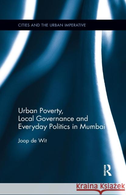 Urban Poverty, Local Governance and Everyday Politics in Mumbai Joop de Wit 9780367177416 Taylor and Francis - książka