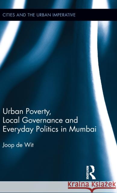 Urban Poverty, Local Governance and Everyday Politics in Mumbai Joop D 9781138207493 Routledge Chapman & Hall - książka