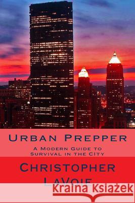 Urban Prepper: A Modern Guide to Survival in the CIty Charles Kawika Lavoie Christopher Lavoie 9781721074693 Createspace Independent Publishing Platform - książka