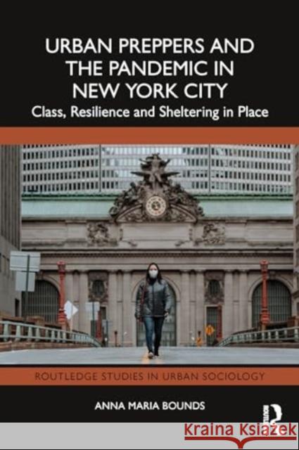 Urban Preppers and the Pandemic in New York City: Class, Resilience and Sheltering in Place Anna Maria Bounds 9781032509440 Routledge - książka