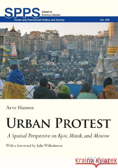 Urban Protest: A Spatial Perspective on Kyiv, Minsk, and Moscow Arve Hansen Julie Wilhelmsen 9783838214955 Ibidem Press - książka