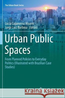 Urban Public Spaces: From Planned Policies to Everyday Politics (Illustrated with Brazilian Case Studies) Capanema Alvares, Lucia 9783030089467 Springer - książka