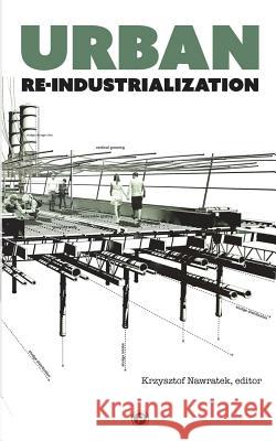 Urban Re-industrialization Nawratek, Krzysztof 9781947447028 Punctum Books - książka