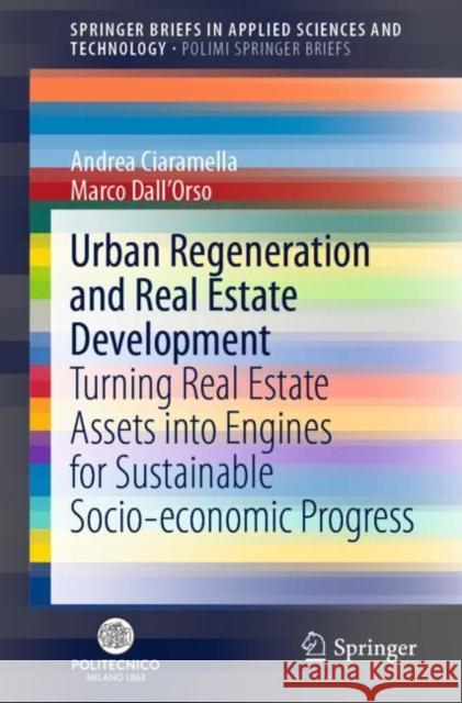Urban Regeneration and Real Estate Development: Turning Real Estate Assets Into Engines for Sustainable Socio-Economic Progress Andrea Ciaramella Marco Dall'orso 9783030676223 Springer - książka