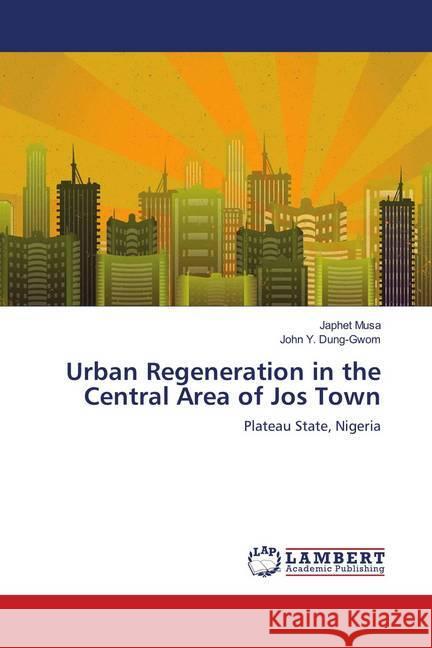 Urban Regeneration in the Central Area of Jos Town : Plateau State, Nigeria Musa, Japhet; Y. Dung-Gwom, John 9786139966257 LAP Lambert Academic Publishing - książka