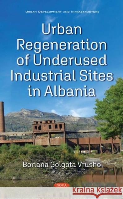 Urban Regeneration of Underused Industrial Sites in Albania Boriana Vrusho Golgota   9781536191516 Nova Science Publishers Inc - książka
