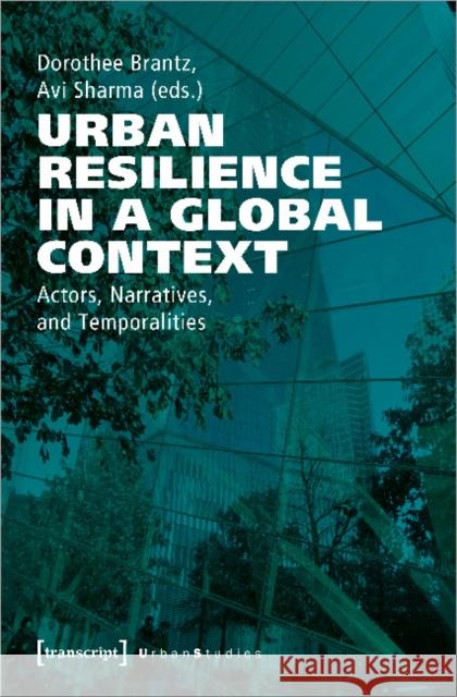 Urban Resilience in a Global Context: Actors, Narratives, and Temporalities Brantz, Dorothee 9783837650181 Transcript Verlag, Roswitha Gost, Sigrid Noke - książka