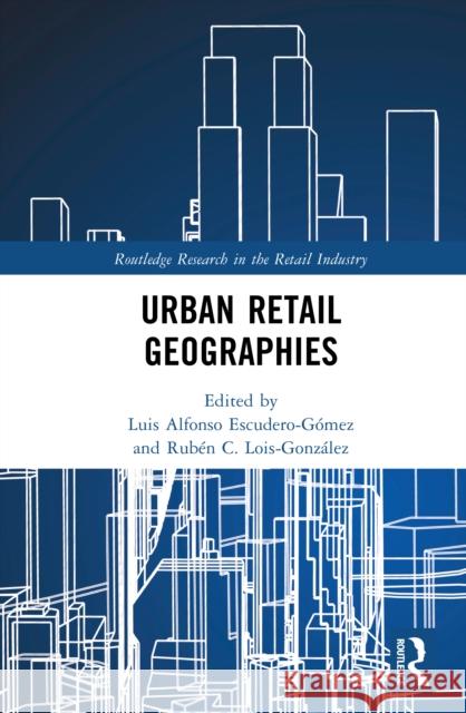 Urban Retail Geographies Luis Alfonso Escudero-G?mez Rub?n C. Lois-Gonz?lez 9781041031413 Routledge - książka