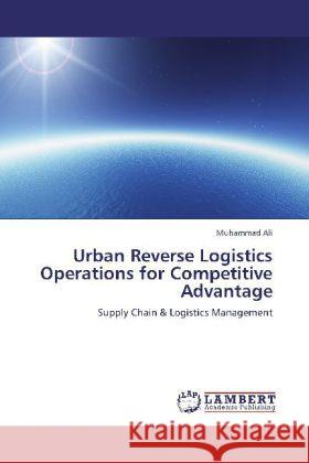 Urban Reverse Logistics Operations for Competitive Advantage Muhammad Ali 9783848420582 LAP Lambert Academic Publishing - książka